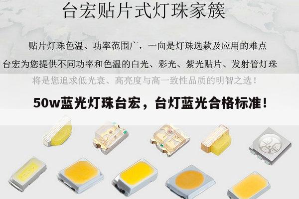 50w蓝光灯珠台宏，台灯蓝光合格标准！-第1张图片-led灯珠, 贴片led灯珠, 直插led灯珠, 大功率灯珠, 3528灯珠, led灯珠厂家广东台宏光电科技有限公司 服务热线400-689-8189