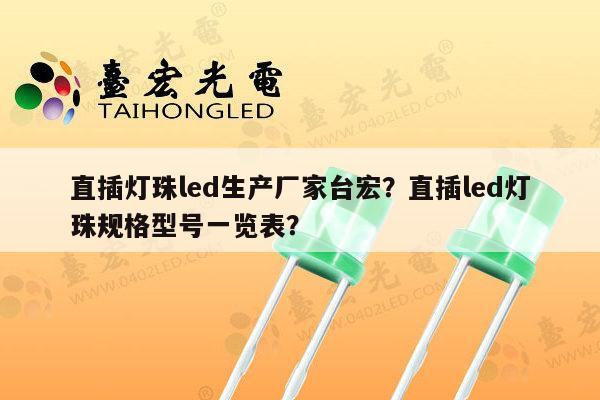 直插灯珠led生产厂家台宏？直插led灯珠规格型号一览表？-第1张图片-led灯珠, 贴片led灯珠, 直插led灯珠, 大功率灯珠, 3528灯珠, led灯珠厂家广东台宏光电科技有限公司 服务热线400-689-8189