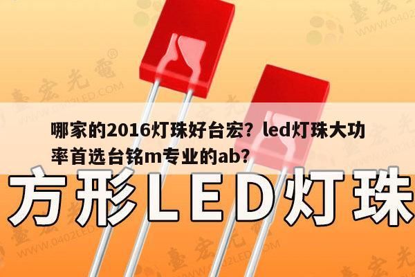 哪家的2016灯珠好台宏?led灯珠大功率首选台铭m专业的ab?-第1张图片-led灯珠, 贴片led灯珠, 直插led灯珠, 大功率灯珠, 3528灯珠, led灯珠厂家广东台宏光电科技有限公司 服务热线400-689-8189 哪家的2016灯珠好台宏?led灯珠大功率首选台铭m专业的ab?-第1张图片-led灯珠, 贴片led灯珠, 直插led灯珠, 大功率灯珠, 3528灯珠, led灯珠厂家广东台宏光电科技有限公司 服务热线400-689-8189