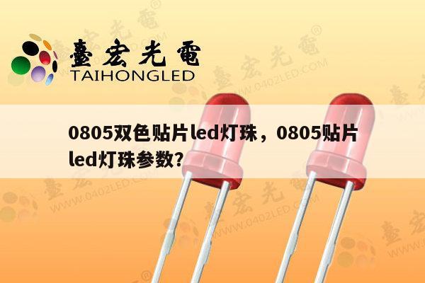 0805双色贴片led灯珠,0805贴片led灯珠参数?-第1张图片-led灯珠, 贴片led灯珠, 直插led灯珠, 大功率灯珠, 3528灯珠, led灯珠厂家广东台宏光电科技有限公司 服务热线400-689-8189 0805双色贴片led灯珠,0805贴片led灯珠参数?-第1张图片-led灯珠, 贴片led灯珠, 直插led灯珠, 大功率灯珠, 3528灯珠, led灯珠厂家广东台宏光电科技有限公司 服务热线400-689-8189