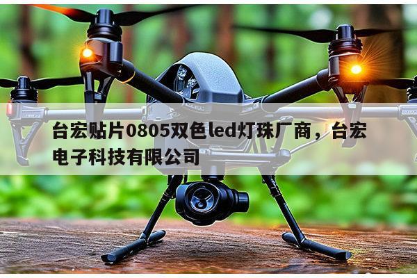 台宏贴片0805双色led灯珠厂商，台宏电子科技有限公司-第1张图片-led灯珠, 贴片led灯珠, 直插led灯珠, 大功率灯珠, 3528灯珠, led灯珠厂家广东台宏光电科技有限公司 服务热线400-689-8189