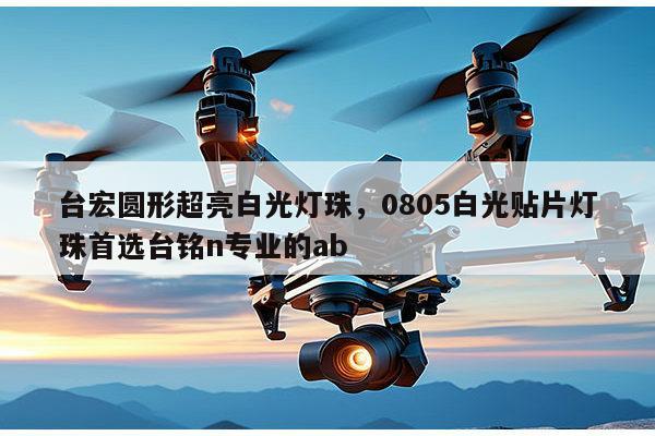 台宏圆形超亮白光灯珠，0805白光贴片灯珠首选台铭n专业的ab-第1张图片-led灯珠, 贴片led灯珠, 直插led灯珠, 大功率灯珠, 3528灯珠, led灯珠厂家广东台宏光电科技有限公司 服务热线400-689-8189