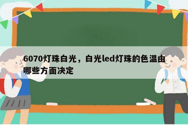 6070灯珠白光，白光led灯珠的色温由哪些方面决定-第1张图片-led灯珠, 贴片led灯珠, 直插led灯珠, 大功率灯珠, 3528灯珠, led灯珠厂家广东台宏光电科技有限公司 服务热线400-689-8189