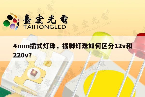 4mm插式灯珠,插脚灯珠如何区分12v和220v?-第1张图片-led灯珠, 贴片led灯珠, 直插led灯珠, 大功率灯珠, 3528灯珠, led灯珠厂家广东台宏光电科技有限公司 服务热线400-689-8189 4mm插式灯珠,插脚灯珠如何区分12v和220v?-第1张图片-led灯珠, 贴片led灯珠, 直插led灯珠, 大功率灯珠, 3528灯珠, led灯珠厂家广东台宏光电科技有限公司 服务热线400-689-8189