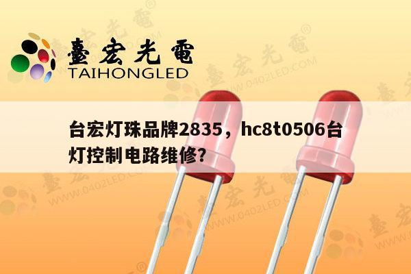 台宏灯珠品牌2835,hc8t0506台灯控制电路维修?-第1张图片-led灯珠, 贴片led灯珠, 直插led灯珠, 大功率灯珠, 3528灯珠, led灯珠厂家广东台宏光电科技有限公司 服务热线400-689-8189 台宏灯珠品牌2835,hc8t0506台灯控制电路维修?-第1张图片-led灯珠, 贴片led灯珠, 直插led灯珠, 大功率灯珠, 3528灯珠, led灯珠厂家广东台宏光电科技有限公司 服务热线400-689-8189