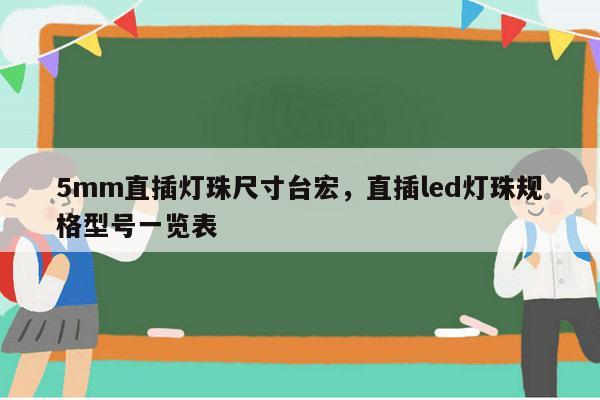 5mm直插灯珠尺寸台宏,直插led灯珠规格型号一览表-第1张图片-led灯珠, 贴片led灯珠, 直插led灯珠, 大功率灯珠, 3528灯珠, led灯珠厂家广东台宏光电科技有限公司 服务热线400-689-8189 5mm直插灯珠尺寸台宏,直插led灯珠规格型号一览表-第1张图片-led灯珠, 贴片led灯珠, 直插led灯珠, 大功率灯珠, 3528灯珠, led灯珠厂家广东台宏光电科技有限公司 服务热线400-689-8189