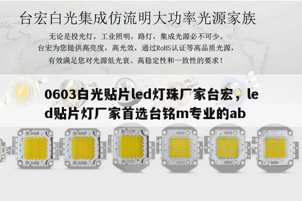 0603白光贴片led灯珠厂家台宏，led贴片灯厂家首选台铭m专业的ab-第1张图片-led灯珠, 贴片led灯珠, 直插led灯珠, 大功率灯珠, 3528灯珠, led灯珠厂家广东台宏光电科技有限公司 服务热线400-689-8189