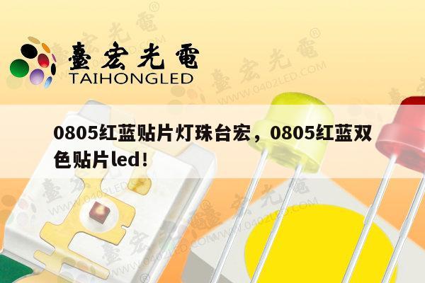 0805红蓝贴片灯珠台宏,0805红蓝双色贴片led!-第1张图片-led灯珠, 贴片led灯珠, 直插led灯珠, 大功率灯珠, 3528灯珠, led灯珠厂家广东台宏光电科技有限公司 服务热线400-689-8189 0805红蓝贴片灯珠台宏,0805红蓝双色贴片led!-第1张图片-led灯珠, 贴片led灯珠, 直插led灯珠, 大功率灯珠, 3528灯珠, led灯珠厂家广东台宏光电科技有限公司 服务热线400-689-8189