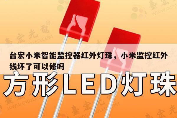 台宏小米智能监控器红外灯珠,小米监控红外线坏了可以修吗-第1张图片-led灯珠, 贴片led灯珠, 直插led灯珠, 大功率灯珠, 3528灯珠, led灯珠厂家广东台宏光电科技有限公司 服务热线400-689-8189 台宏小米智能监控器红外灯珠,小米监控红外线坏了可以修吗-第1张图片-led灯珠, 贴片led灯珠, 直插led灯珠, 大功率灯珠, 3528灯珠, led灯珠厂家广东台宏光电科技有限公司 服务热线400-689-8189