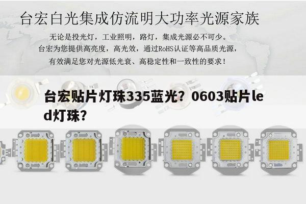 台宏贴片灯珠335蓝光？0603贴片led灯珠？-第1张图片-led灯珠, 贴片led灯珠, 直插led灯珠, 大功率灯珠, 3528灯珠, led灯珠厂家广东台宏光电科技有限公司 服务热线400-689-8189