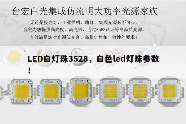 LED白灯珠3528,白色led灯珠参数!-第1张图片-led灯珠, 贴片led灯珠, 直插led灯珠, 大功率灯珠, 3528灯珠, led灯珠厂家广东台宏光电科技有限公司 服务热线400-689-8189 LED白灯珠3528,白色led灯珠参数!-第1张图片-led灯珠, 贴片led灯珠, 直插led灯珠, 大功率灯珠, 3528灯珠, led灯珠厂家广东台宏光电科技有限公司 服务热线400-689-8189