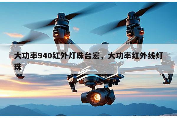 大功率940红外灯珠台宏，大功率红外线灯珠-第1张图片-led灯珠, 贴片led灯珠, 直插led灯珠, 大功率灯珠, 3528灯珠, led灯珠厂家广东台宏光电科技有限公司 服务热线400-689-8189
