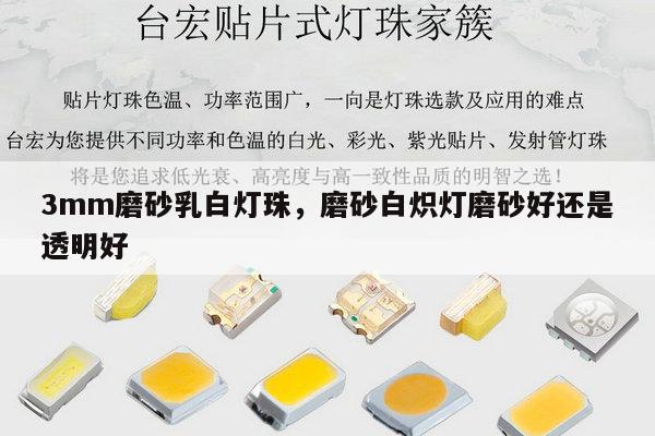 3mm磨砂乳白灯珠，磨砂白炽灯磨砂好还是透明好-第1张图片-led灯珠, 贴片led灯珠, 直插led灯珠, 大功率灯珠, 3528灯珠, led灯珠厂家广东台宏光电科技有限公司 服务热线400-689-8189