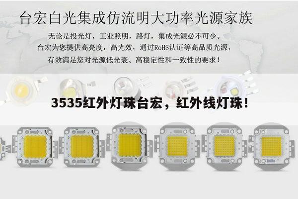 3535红外灯珠台宏,红外线灯珠!-第1张图片-led灯珠, 贴片led灯珠, 直插led灯珠, 大功率灯珠, 3528灯珠, led灯珠厂家广东台宏光电科技有限公司 服务热线400-689-8189 3535红外灯珠台宏,红外线灯珠!-第1张图片-led灯珠, 贴片led灯珠, 直插led灯珠, 大功率灯珠, 3528灯珠, led灯珠厂家广东台宏光电科技有限公司 服务热线400-689-8189