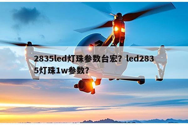 2835led灯珠参数台宏?led2835灯珠1w参数?-第1张图片-led灯珠, 贴片led灯珠, 直插led灯珠, 大功率灯珠, 3528灯珠, led灯珠厂家广东台宏光电科技有限公司 服务热线400-689-8189 2835led灯珠参数台宏?led2835灯珠1w参数?-第1张图片-led灯珠, 贴片led灯珠, 直插led灯珠, 大功率灯珠, 3528灯珠, led灯珠厂家广东台宏光电科技有限公司 服务热线400-689-8189