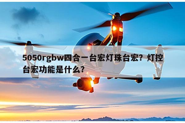 5050rgbw四合一台宏灯珠台宏?灯控台宏功能是什么?-第1张图片-led灯珠, 贴片led灯珠, 直插led灯珠, 大功率灯珠, 3528灯珠, led灯珠厂家广东台宏光电科技有限公司 服务热线400-689-8189 5050rgbw四合一台宏灯珠台宏?灯控台宏功能是什么?-第1张图片-led灯珠, 贴片led灯珠, 直插led灯珠, 大功率灯珠, 3528灯珠, led灯珠厂家广东台宏光电科技有限公司 服务热线400-689-8189