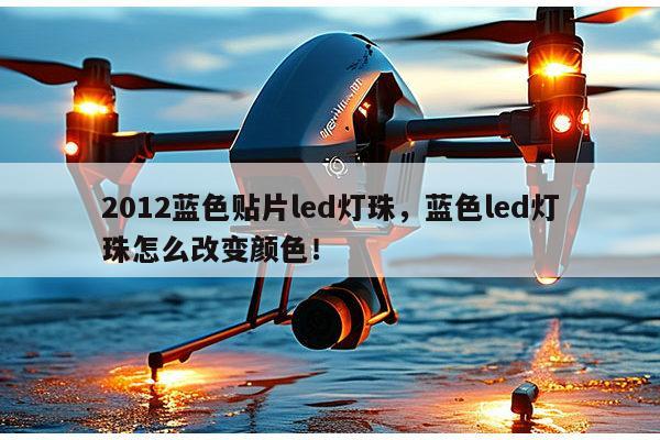 2012蓝色贴片led灯珠，蓝色led灯珠怎么改变颜色！-第1张图片-led灯珠, 贴片led灯珠, 直插led灯珠, 大功率灯珠, 3528灯珠, led灯珠厂家广东台宏光电科技有限公司 服务热线400-689-8189