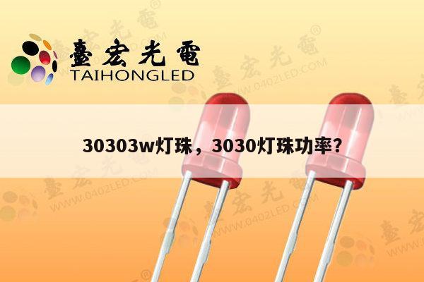 30303w灯珠,3030灯珠功率?-第1张图片-led灯珠, 贴片led灯珠, 直插led灯珠, 大功率灯珠, 3528灯珠, led灯珠厂家广东台宏光电科技有限公司 服务热线400-689-8189 30303w灯珠,3030灯珠功率?-第1张图片-led灯珠, 贴片led灯珠, 直插led灯珠, 大功率灯珠, 3528灯珠, led灯珠厂家广东台宏光电科技有限公司 服务热线400-689-8189