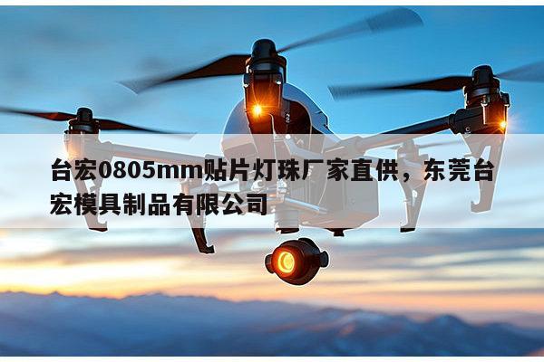 台宏0805mm贴片灯珠厂家直供，东莞台宏模具制品有限公司-第1张图片-led灯珠, 贴片led灯珠, 直插led灯珠, 大功率灯珠, 3528灯珠, led灯珠厂家广东台宏光电科技有限公司 服务热线400-689-8189