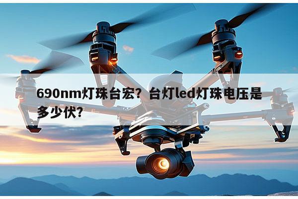 690nm灯珠台宏？台灯led灯珠电压是多少伏？-第1张图片-led灯珠, 贴片led灯珠, 直插led灯珠, 大功率灯珠, 3528灯珠, led灯珠厂家广东台宏光电科技有限公司 服务热线400-689-8189