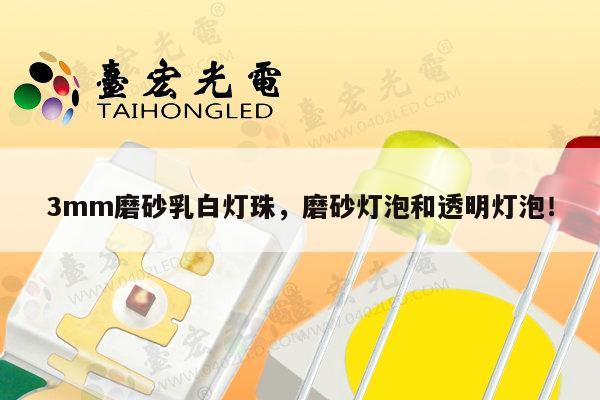 3mm磨砂乳白灯珠,磨砂灯泡和透明灯泡!-第1张图片-led灯珠, 贴片led灯珠, 直插led灯珠, 大功率灯珠, 3528灯珠, led灯珠厂家广东台宏光电科技有限公司 服务热线400-689-8189 3mm磨砂乳白灯珠,磨砂灯泡和透明灯泡!-第1张图片-led灯珠, 贴片led灯珠, 直插led灯珠, 大功率灯珠, 3528灯珠, led灯珠厂家广东台宏光电科技有限公司 服务热线400-689-8189