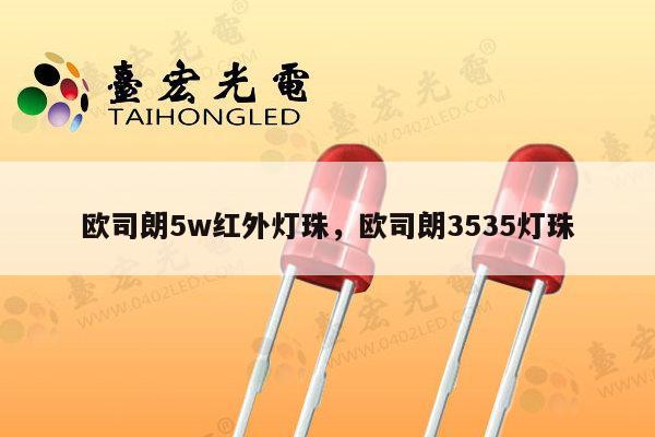 欧司朗5w红外灯珠，欧司朗3535灯珠-第1张图片-led灯珠, 贴片led灯珠, 直插led灯珠, 大功率灯珠, 3528灯珠, led灯珠厂家广东台宏光电科技有限公司 服务热线400-689-8189