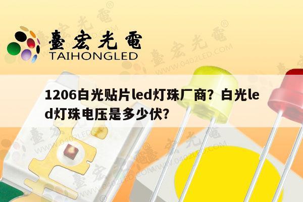 1206白光贴片led灯珠厂商?白光led灯珠电压是多少伏?-第1张图片-led灯珠, 贴片led灯珠, 直插led灯珠, 大功率灯珠, 3528灯珠, led灯珠厂家广东台宏光电科技有限公司 服务热线400-689-8189 1206白光贴片led灯珠厂商?白光led灯珠电压是多少伏?-第1张图片-led灯珠, 贴片led灯珠, 直插led灯珠, 大功率灯珠, 3528灯珠, led灯珠厂家广东台宏光电科技有限公司 服务热线400-689-8189