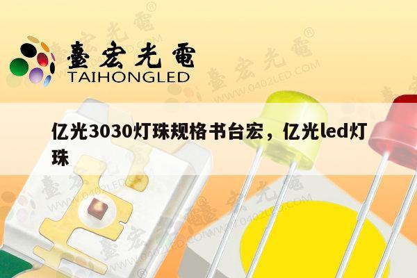 亿光3030灯珠规格书台宏,亿光led灯珠-第1张图片-led灯珠, 贴片led灯珠, 直插led灯珠, 大功率灯珠, 3528灯珠, led灯珠厂家广东台宏光电科技有限公司 服务热线400-689-8189 亿光3030灯珠规格书台宏,亿光led灯珠-第1张图片-led灯珠, 贴片led灯珠, 直插led灯珠, 大功率灯珠, 3528灯珠, led灯珠厂家广东台宏光电科技有限公司 服务热线400-689-8189