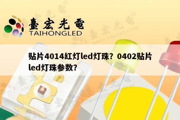 贴片4014红灯led灯珠?0402贴片led灯珠参数?-第1张图片-led灯珠, 贴片led灯珠, 直插led灯珠, 大功率灯珠, 3528灯珠, led灯珠厂家广东台宏光电科技有限公司 服务热线400-689-8189 贴片4014红灯led灯珠?0402贴片led灯珠参数?-第1张图片-led灯珠, 贴片led灯珠, 直插led灯珠, 大功率灯珠, 3528灯珠, led灯珠厂家广东台宏光电科技有限公司 服务热线400-689-8189