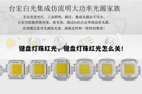 键盘灯珠红光，键盘灯珠红光怎么关！-第1张图片-led灯珠, 贴片led灯珠, 直插led灯珠, 大功率灯珠, 3528灯珠, led灯珠厂家广东台宏光电科技有限公司 服务热线400-689-8189