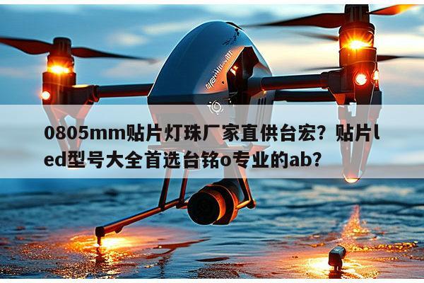 0805mm贴片灯珠厂家直供台宏?贴片led型号大全首选台铭o专业的ab?-第1张图片-led灯珠, 贴片led灯珠, 直插led灯珠, 大功率灯珠, 3528灯珠, led灯珠厂家广东台宏光电科技有限公司 服务热线400-689-8189 0805mm贴片灯珠厂家直供台宏?贴片led型号大全首选台铭o专业的ab?-第1张图片-led灯珠, 贴片led灯珠, 直插led灯珠, 大功率灯珠, 3528灯珠, led灯珠厂家广东台宏光电科技有限公司 服务热线400-689-8189