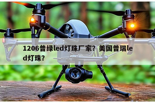 1206普绿led灯珠厂家？美国普瑞led灯珠？-第1张图片-led灯珠, 贴片led灯珠, 直插led灯珠, 大功率灯珠, 3528灯珠, led灯珠厂家广东台宏光电科技有限公司 服务热线400-689-8189