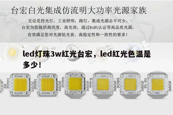 led灯珠3w红光台宏,led红光色温是多少!-第1张图片-led灯珠, 贴片led灯珠, 直插led灯珠, 大功率灯珠, 3528灯珠, led灯珠厂家广东台宏光电科技有限公司 服务热线400-689-8189 led灯珠3w红光台宏,led红光色温是多少!-第1张图片-led灯珠, 贴片led灯珠, 直插led灯珠, 大功率灯珠, 3528灯珠, led灯珠厂家广东台宏光电科技有限公司 服务热线400-689-8189