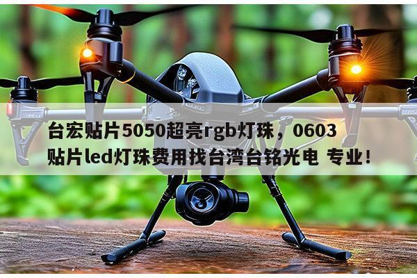 台宏贴片5050超亮rgb灯珠,0603贴片led灯珠费用找台湾台铭光电 专业!-第1张图片-led灯珠, 贴片led灯珠, 直插led灯珠, 大功率灯珠, 3528灯珠, led灯珠厂家广东台宏光电科技有限公司 服务热线400-689-8189 台宏贴片5050超亮rgb灯珠,0603贴片led灯珠费用找台湾台铭光电 专业!-第1张图片-led灯珠, 贴片led灯珠, 直插led灯珠, 大功率灯珠, 3528灯珠, led灯珠厂家广东台宏光电科技有限公司 服务热线400-689-8189