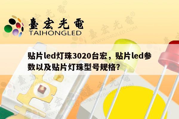 贴片led灯珠3020台宏，贴片led参数以及贴片灯珠型号规格？-第1张图片-led灯珠, 贴片led灯珠, 直插led灯珠, 大功率灯珠, 3528灯珠, led灯珠厂家广东台宏光电科技有限公司 服务热线400-689-8189