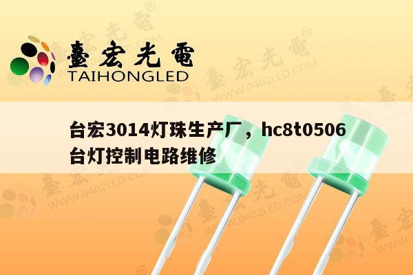 台宏3014灯珠生产厂，hc8t0506台灯控制电路维修-第1张图片-led灯珠, 贴片led灯珠, 直插led灯珠, 大功率灯珠, 3528灯珠, led灯珠厂家广东台宏光电科技有限公司 服务热线400-689-8189