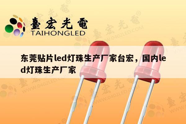 东莞贴片led灯珠生产厂家台宏，国内led灯珠生产厂家-第1张图片-led灯珠, 贴片led灯珠, 直插led灯珠, 大功率灯珠, 3528灯珠, led灯珠厂家广东台宏光电科技有限公司 服务热线400-689-8189