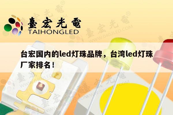 台宏国内的led灯珠品牌，台湾led灯珠厂家排名！-第1张图片-led灯珠, 贴片led灯珠, 直插led灯珠, 大功率灯珠, 3528灯珠, led灯珠厂家广东台宏光电科技有限公司 服务热线400-689-8189