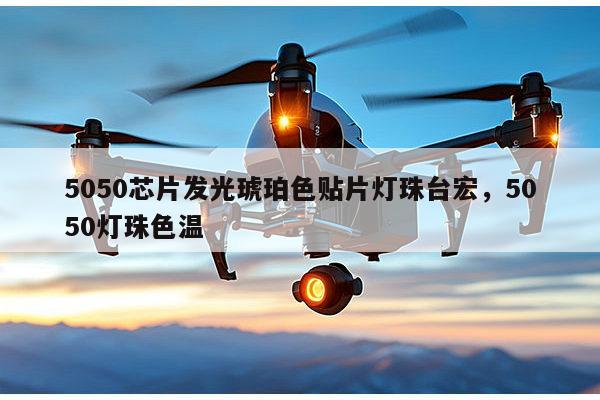 5050芯片发光琥珀色贴片灯珠台宏，5050灯珠色温-第1张图片-led灯珠, 贴片led灯珠, 直插led灯珠, 大功率灯珠, 3528灯珠, led灯珠厂家广东台宏光电科技有限公司 服务热线400-689-8189