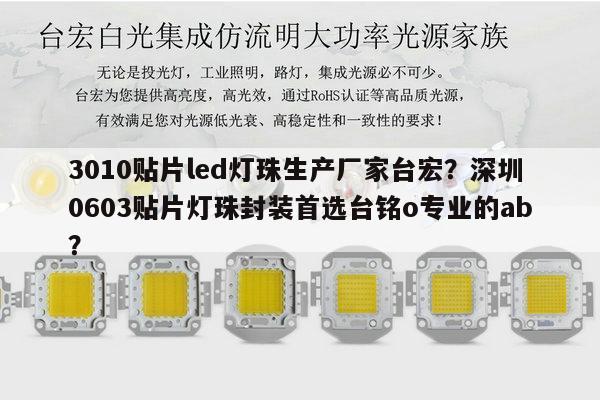 3010贴片led灯珠生产厂家台宏？深圳0603贴片灯珠封装首选台铭o专业的ab？-第1张图片-led灯珠, 贴片led灯珠, 直插led灯珠, 大功率灯珠, 3528灯珠, led灯珠厂家广东台宏光电科技有限公司 服务热线400-689-8189