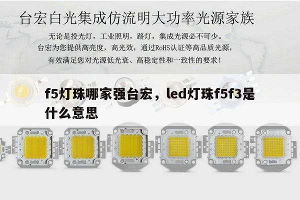 f5灯珠哪家强台宏，led灯珠f5f3是什么意思-第1张图片-led灯珠, 贴片led灯珠, 直插led灯珠, 大功率灯珠, 3528灯珠, led灯珠厂家广东台宏光电科技有限公司 服务热线400-689-8189