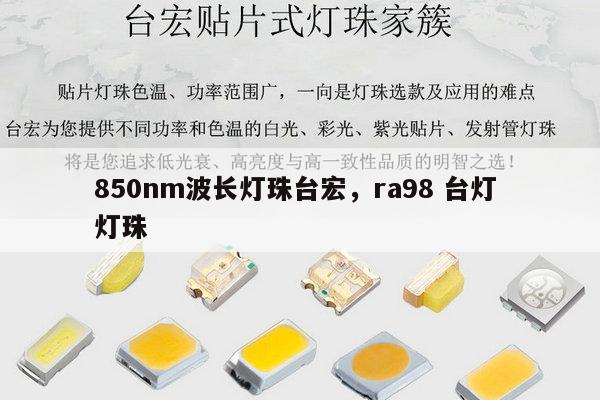 850nm波长灯珠台宏，ra98 台灯 灯珠-第1张图片-led灯珠, 贴片led灯珠, 直插led灯珠, 大功率灯珠, 3528灯珠, led灯珠厂家广东台宏光电科技有限公司 服务热线400-689-8189