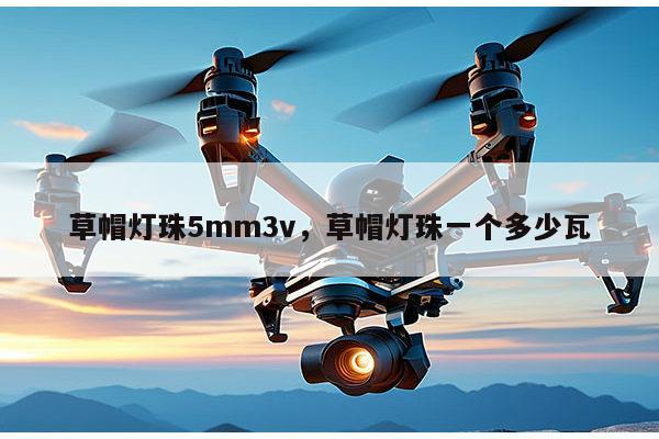 草帽灯珠5mm3v，草帽灯珠一个多少瓦-第1张图片-led灯珠, 贴片led灯珠, 直插led灯珠, 大功率灯珠, 3528灯珠, led灯珠厂家广东台宏光电科技有限公司 服务热线400-689-8189