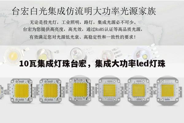 10瓦集成灯珠台宏,集成大功率led灯珠-第1张图片-led灯珠, 贴片led灯珠, 直插led灯珠, 大功率灯珠, 3528灯珠, led灯珠厂家广东台宏光电科技有限公司 服务热线400-689-8189 10瓦集成灯珠台宏,集成大功率led灯珠-第1张图片-led灯珠, 贴片led灯珠, 直插led灯珠, 大功率灯珠, 3528灯珠, led灯珠厂家广东台宏光电科技有限公司 服务热线400-689-8189