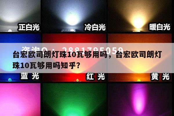 台宏欧司朗灯珠10瓦够用吗，台宏欧司朗灯珠10瓦够用吗知乎？-第1张图片-led灯珠, 贴片led灯珠, 直插led灯珠, 大功率灯珠, 3528灯珠, led灯珠厂家广东台宏光电科技有限公司 服务热线400-689-8189