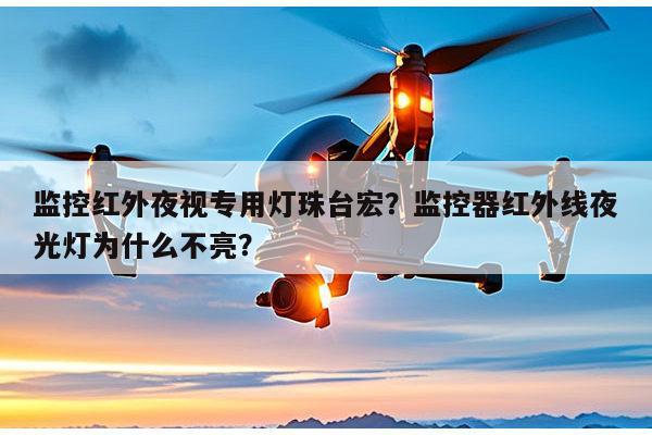监控红外夜视专用灯珠台宏？监控器红外线夜光灯为什么不亮？-第1张图片-led灯珠, 贴片led灯珠, 直插led灯珠, 大功率灯珠, 3528灯珠, led灯珠厂家广东台宏光电科技有限公司 服务热线400-689-8189