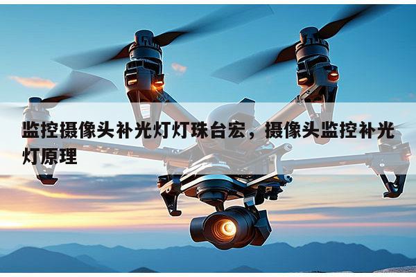 监控摄像头补光灯灯珠台宏，摄像头监控补光灯原理-第1张图片-led灯珠, 贴片led灯珠, 直插led灯珠, 大功率灯珠, 3528灯珠, led灯珠厂家广东台宏光电科技有限公司 服务热线400-689-8189