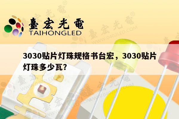 3030贴片灯珠规格书台宏,3030贴片灯珠多少瓦?-第1张图片-led灯珠, 贴片led灯珠, 直插led灯珠, 大功率灯珠, 3528灯珠, led灯珠厂家广东台宏光电科技有限公司 服务热线400-689-8189 3030贴片灯珠规格书台宏,3030贴片灯珠多少瓦?-第1张图片-led灯珠, 贴片led灯珠, 直插led灯珠, 大功率灯珠, 3528灯珠, led灯珠厂家广东台宏光电科技有限公司 服务热线400-689-8189