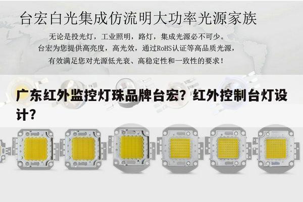 广东红外监控灯珠品牌台宏?红外控制台灯设计?-第1张图片-led灯珠, 贴片led灯珠, 直插led灯珠, 大功率灯珠, 3528灯珠, led灯珠厂家广东台宏光电科技有限公司 服务热线400-689-8189 广东红外监控灯珠品牌台宏?红外控制台灯设计?-第1张图片-led灯珠, 贴片led灯珠, 直插led灯珠, 大功率灯珠, 3528灯珠, led灯珠厂家广东台宏光电科技有限公司 服务热线400-689-8189