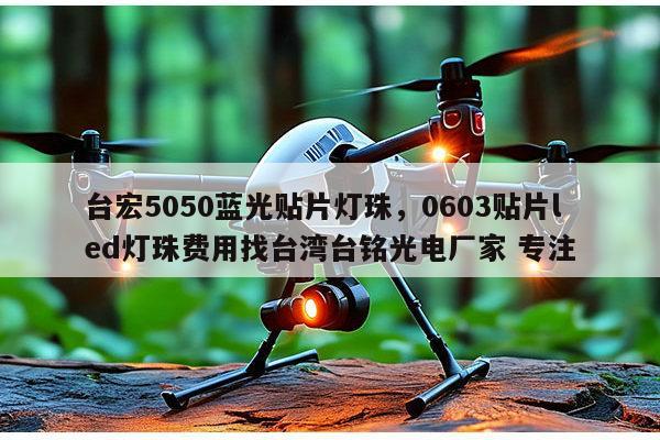 台宏5050蓝光贴片灯珠，0603贴片led灯珠费用找台湾台铭光电厂家 专注-第1张图片-led灯珠, 贴片led灯珠, 直插led灯珠, 大功率灯珠, 3528灯珠, led灯珠厂家广东台宏光电科技有限公司 服务热线400-689-8189